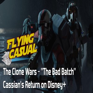 The Clone Wars - "The Bad Batch" Discussion | Cassian's Return on Disney+ | Chewie, We're Home