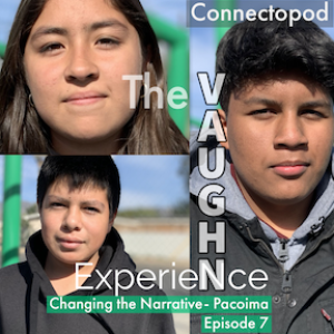 Changing the Narrative - Pacoima episode 7: The Vaughn Experience