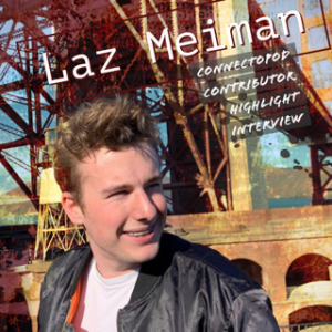 Reflect Connect: Connectopod Contributor Highlight- Laz Meiman