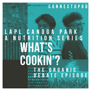 LAPL What’s Cookin’? Series episode 3: An Organic Debate