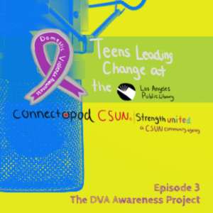 LAPL-Teens Leading Change Domestic Violence Awareness Project Episode 3