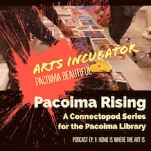 Pacoima Rising, ep. 1- Home Is Where the Art Is!