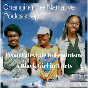 changing the Narrative- Ep. 2, From Fairytale to Feminism: A Black Girl in 3 Acts