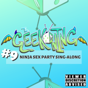 Ninja Sex Party Sing-Along | The Geekoning Podcast Ep 9