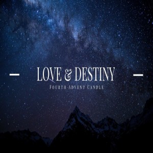 Love & Destiny: Fourth Advent Candle