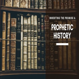 Prophetic History: Inheriting the Promise