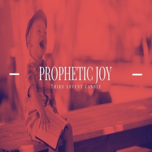 Prophetic Joy: The Third Advent Candle