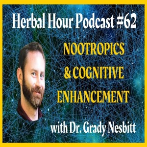 Cognitive Enhancement: Nootropics, Nutrients and Plants for a Better Brain with Dr. Grady Nesbitt