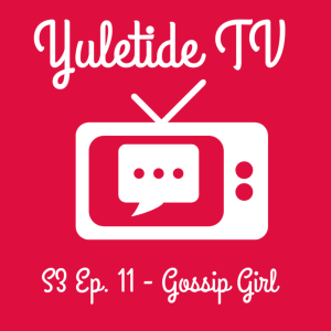 S3 Ep. 11: Gossip Girl - It‘s a Wonderful Lie