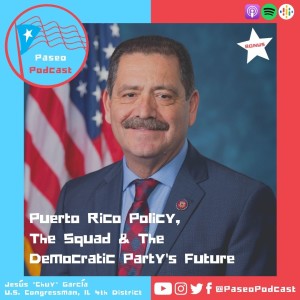 BONUS: U.S. Rep. Chuy García on Puerto Rico Policy,  The Squad & The Democratic Party's Future