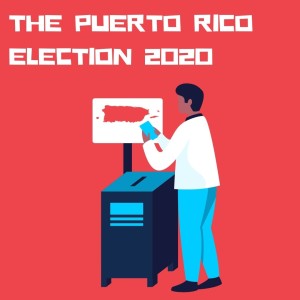 Episode 39: The Puerto Rico Election 2020