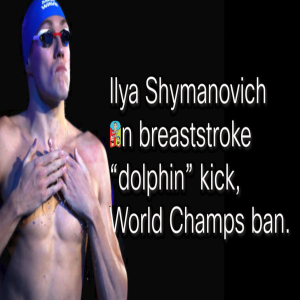 Ilya Shymanovich on breaststroke “dolphin” kick, World Champs ban.