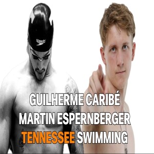 Tennessee Swimmers Martin Espernberger & Gui Santos Caribe, Journey to NCAAs & Paris 2024 - Ep 164.