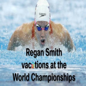 Regan Smith vacations at the World Championships
