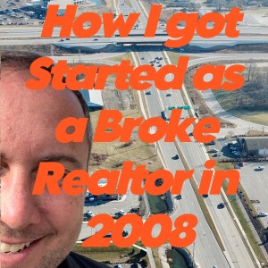 How I got Started as a broke Realtor iin 2008