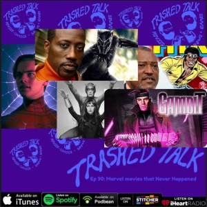 Marvel Movies that Never Happened -Trashed Talk Podcast