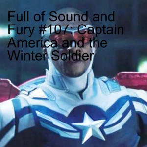 Full of Sound and Fury #107: Captain America and the Winter Soldier
