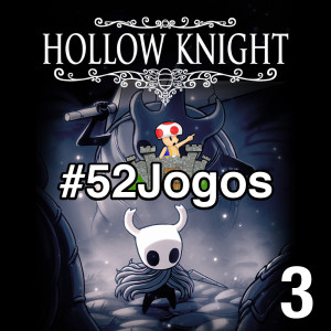 #52Jogos - Hollow Knight (3) (Agora vai)