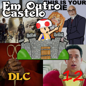 DLC #12 - Nós, os animes e o Shazam, Carai!