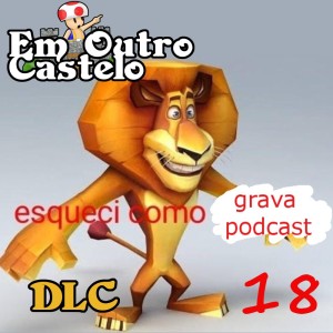 DLC#18 - Esquecemos Como Grava Podcast.