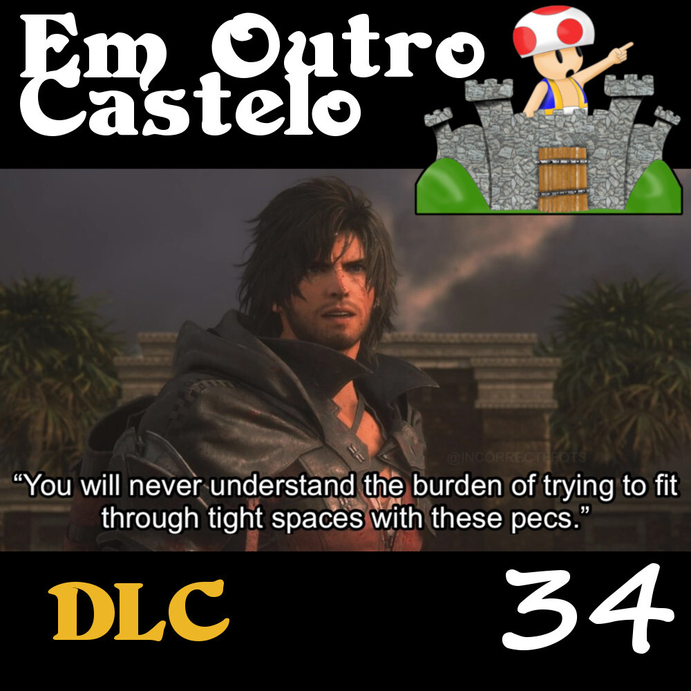 DLC#34 - Amamos Final Fantasy XVI. Eis o por quê dele ser uma merda!