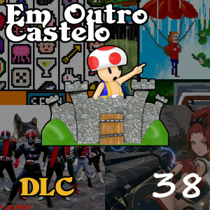 DLC#38 - Sorte! Kamen Rider e o repeteco de jogos!