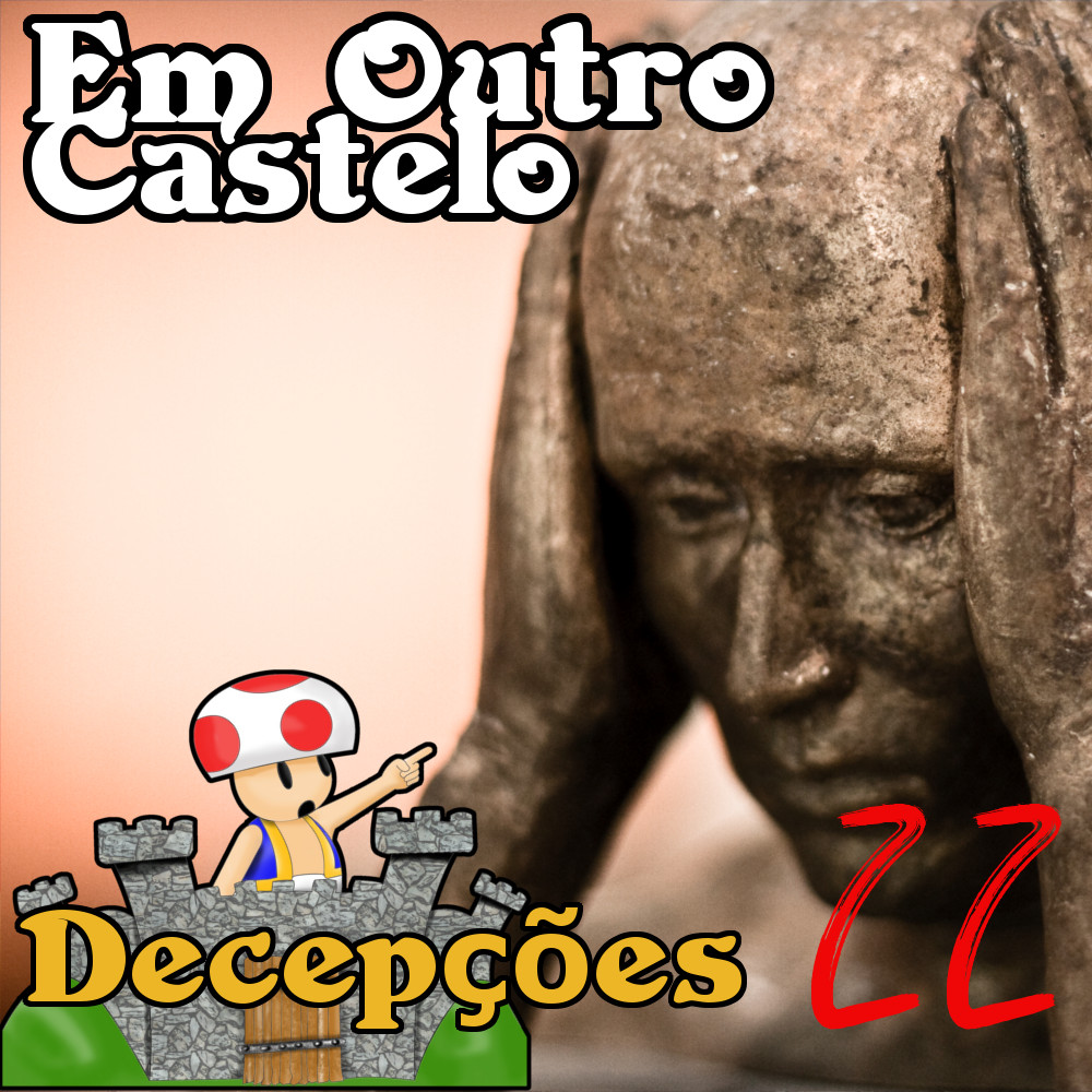 Castelo#22 - Decepções! [Podcast Em Outro Castelo]