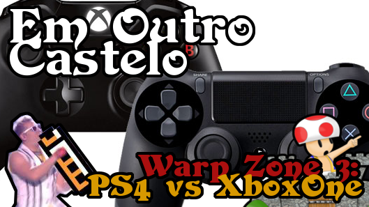 Warp Zone #3 - PS4 vs XboxOne na E3 2013 (com uma pitada de atraso) [Podcast Em Outro Castelo]