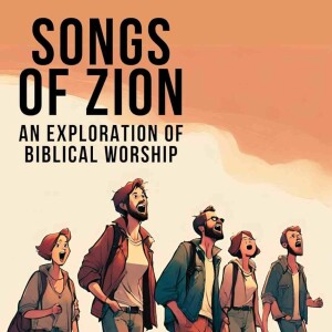 Songs of Zion - An Exploration of Biblical Worship: Part 5