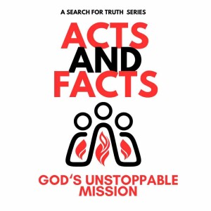 Acts and Facts - God's Unstoppable Mission: Part 3