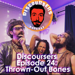 Discoursers Podcast 24: Thrown-Out Bones