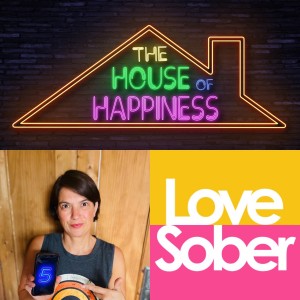 Love Sober Podcast 182 - Guest DJ Barroness -Emma Barron- House of Happiness