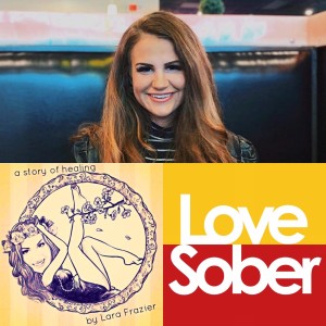 Love Sober Podcast 54 Guest: Lara Frazier 08/11/19