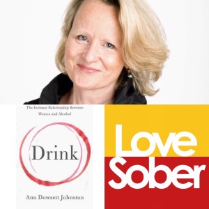 Love Sober Podcast - Guest Ann Dowsett Johnston - Writing Your Recovery