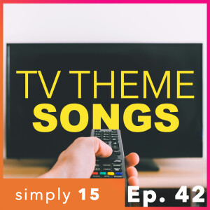 Simply 15 | Ep. 42 - TV Theme Songs