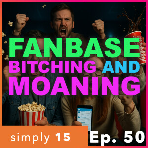 Simply 15 | Ep. 50 - Fanbase: Bitching and Moaning