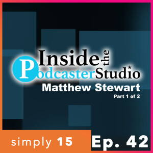 Simply 15 | Ep. 43 - Inside the PodcasterStudio - Matthew Stewart (Part 1 of 2)