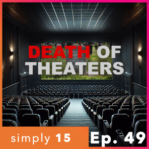 Simply 15 | Ep. 49 - Death of Theaters