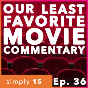 Simply 15 | Ep. 36 - Our Least Favorite Movie Commentary
