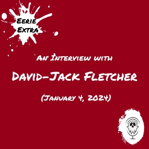 David-Jack Fletcher| Interview (2024) | Eerie Extras