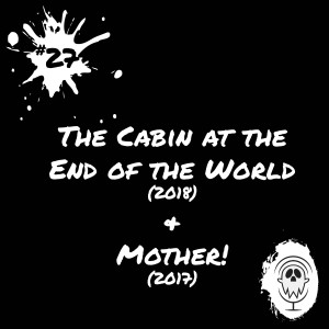 The Cabin at the End of the World (2018) and mother! (2017) | Episode #27