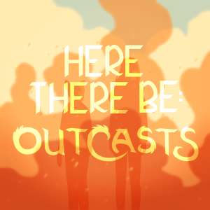Here There Be: Outcasts Ep. 9