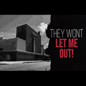 “THEY WONT LET ME OUT" - Walmart Creepypasta