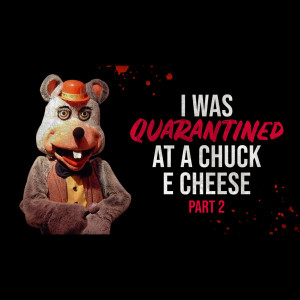 I Was Quarantined at a Chuck E Cheese Part 2 - Creepypasta