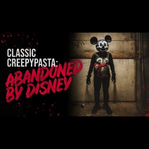 Abandoned By Disney - Classic Creepypasta