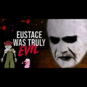 Eustace Was Truly Evil - Courage the Cowardly Dog Creepypasta