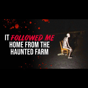 It Followed Me Home From the Haunted Farm - Creepypasta