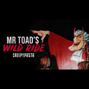 Mr Toad’s Wild Ride - Disney Creepypasta