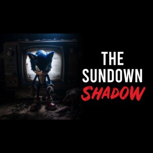 The Sundown Shadow | Sonic Creepypasta