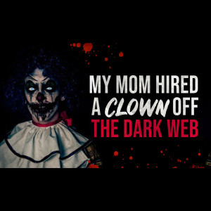 My Mom Hired A Clown Off The Dark Web - Creepypasta